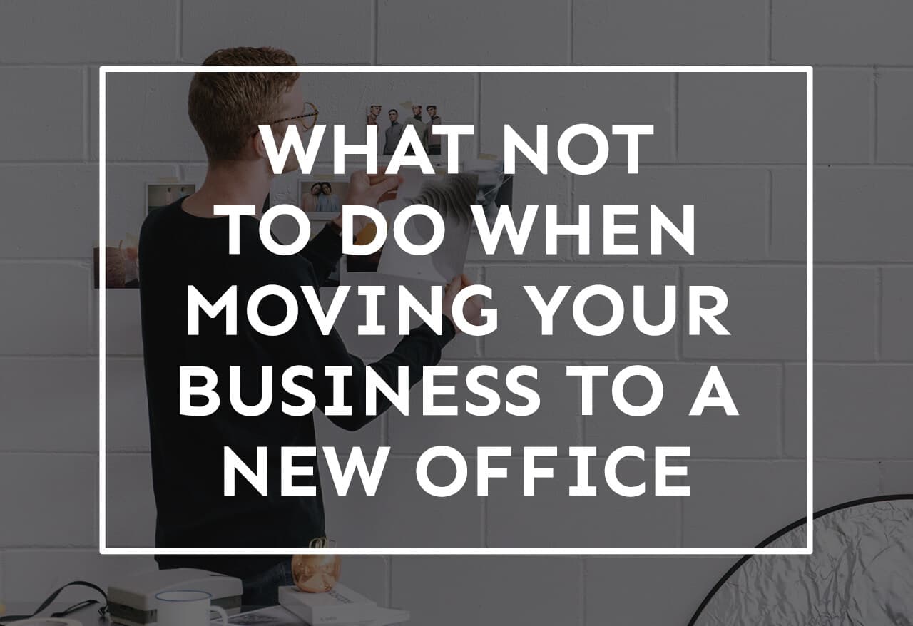 What NOT to Do When Moving Your Business to a New Office